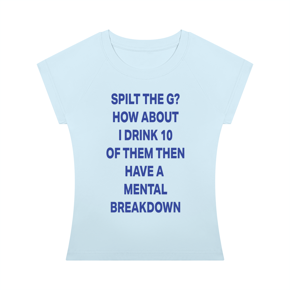 SPILT THE G? HOW ABOUT I DRINK 10 OF THEM THEN HAVE A  MENTAL BREAKDOWN Blue - Women’s Slim Raglan T-Shirt