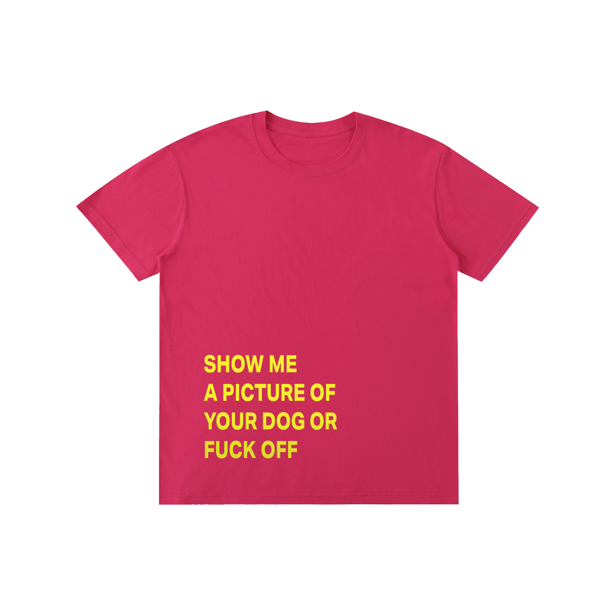 SHOW ME A PICTURE OF  YOUR DOG OR FUCK OFF - Pure Cotton Unisex T-Shirt