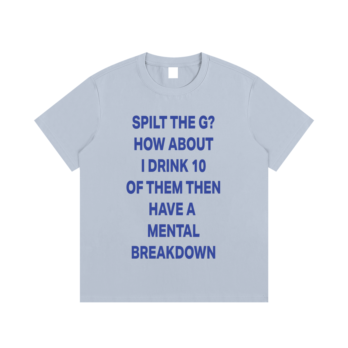 SPLIT THE G? HOW ABOUT I DRINK 10 THEN HAVE A MENTAL BREAKDOWN Blue - UNISEX Essential Cotton T-Shirt