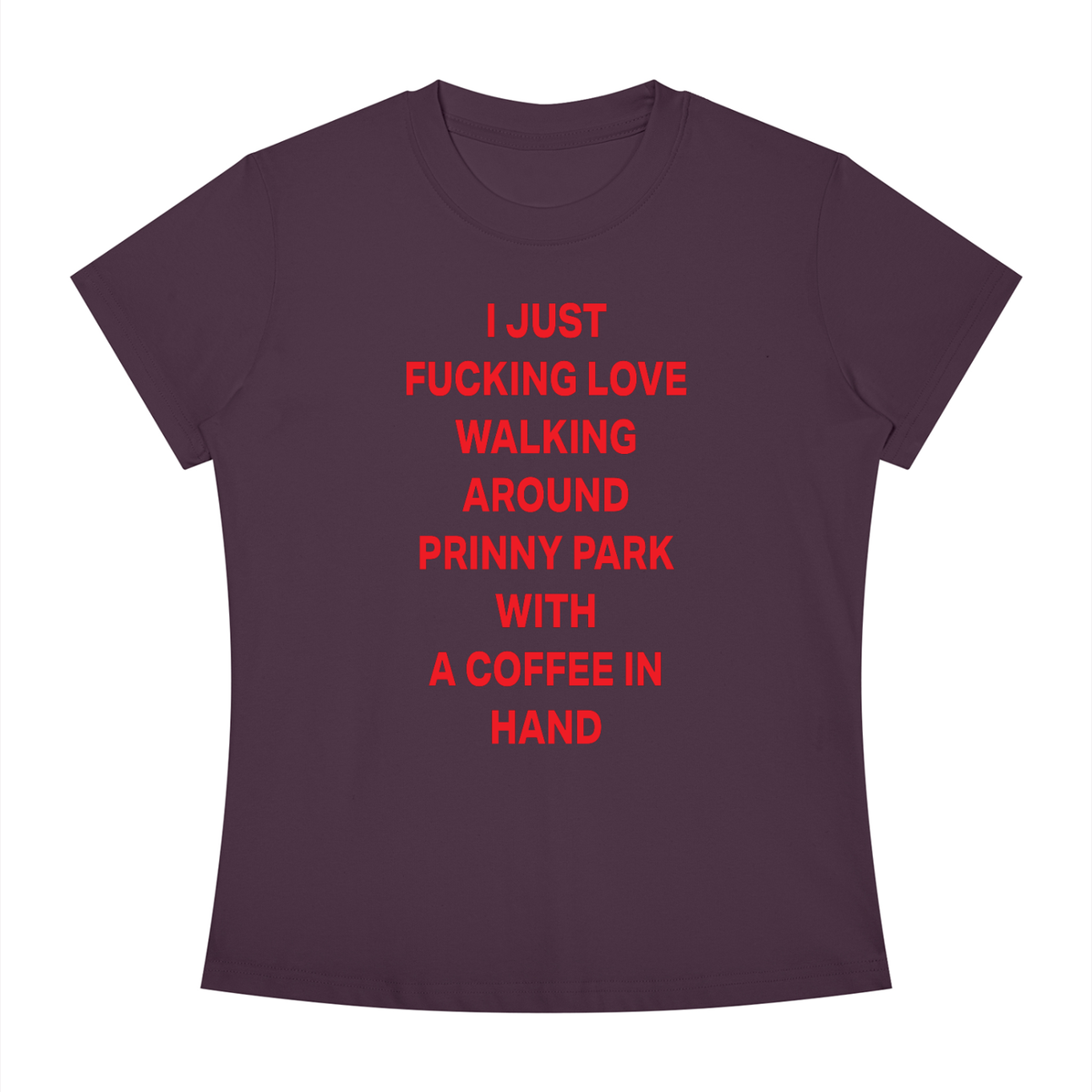 I JUST FUCKING LOVE WALKING AROUND PRINNY PARK WITH A COFFEE IN HAND Red - Women's Slim Fit Crewneck T-Shirt