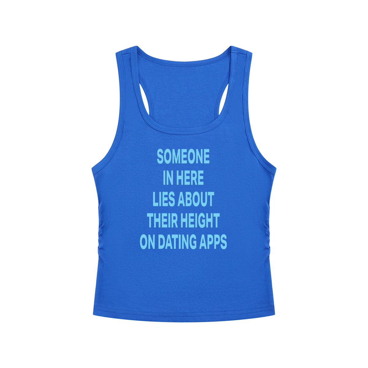 SOMEONE IN HERE LIES ABOUT THEIR HEIGHT ON DATING APPS Light Blue - Women’s Ruched Tank Top