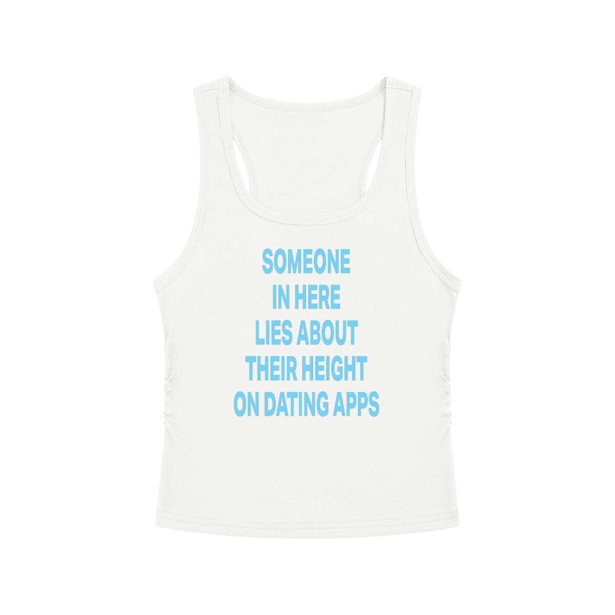 SOMEONE IN HERE LIES ABOUT THEIR HEIGHT ON DATING APPS Light Blue - Women’s Ruched Tank Top