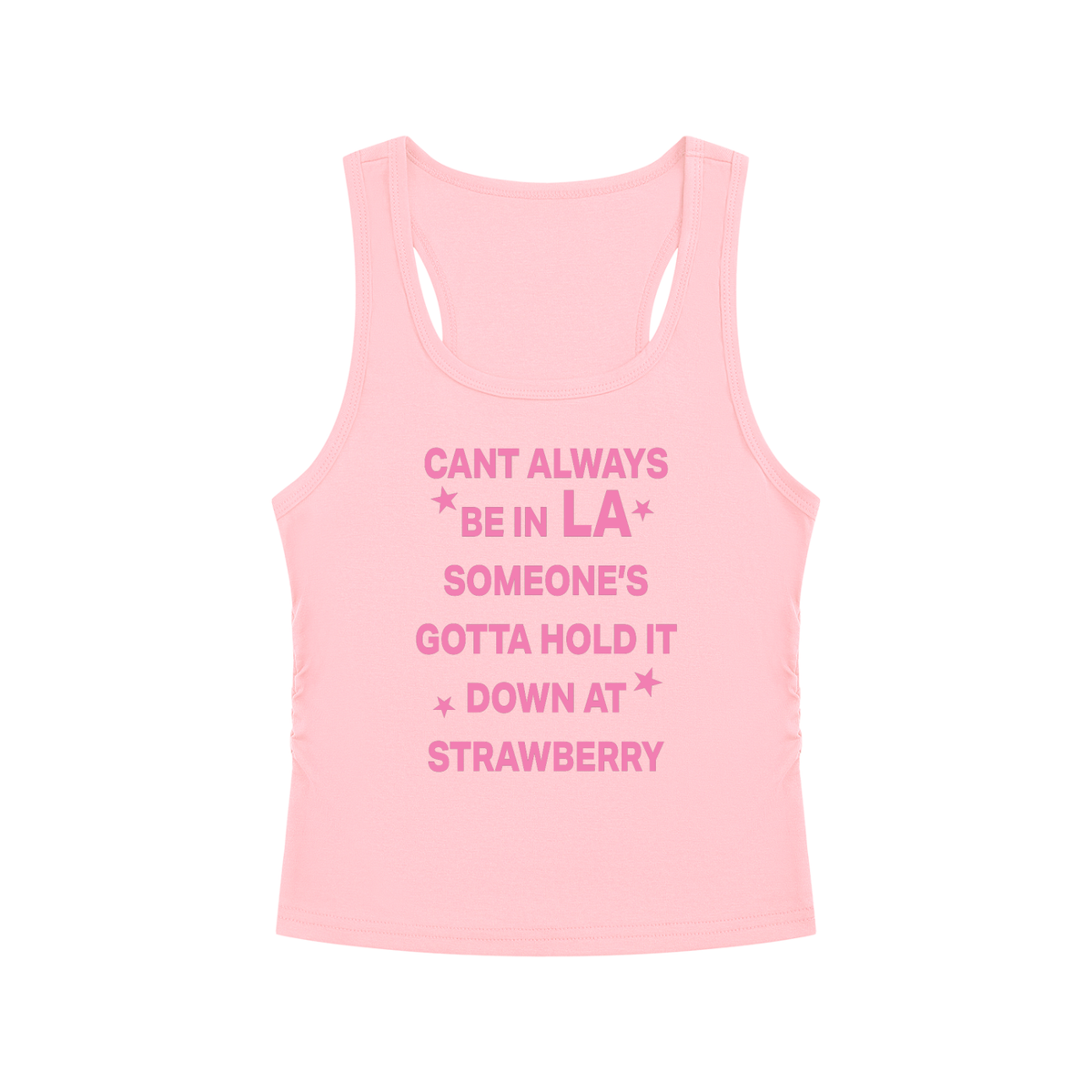 CANT ALWAYS BE IN LA SOMEONE’S GOTTA HOLD IT DOWN AT STRAWBERRY Pink - Women’s Ruched Tank Top