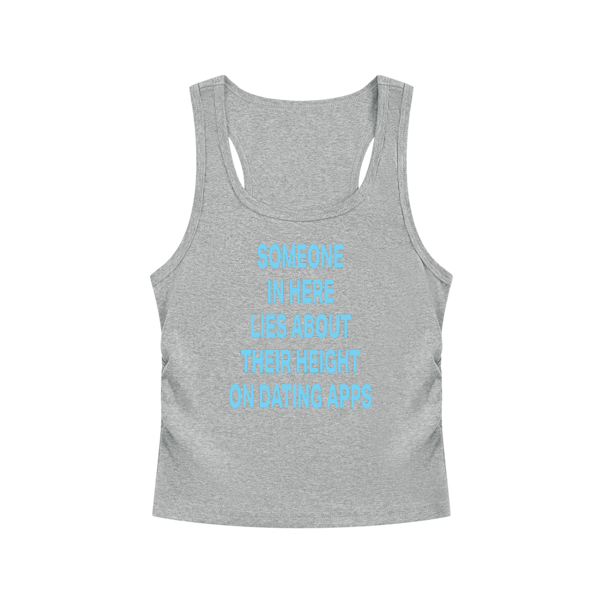 SOMEONE IN HERE LIES ABOUT THEIR HEIGHT ON DATING APPS Light Blue - Women’s Ruched Tank Top